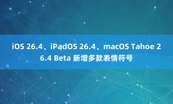 iOS 26.4、iPadOS 26.4、macOS Tahoe 26.4 Beta 新增多款表情符号